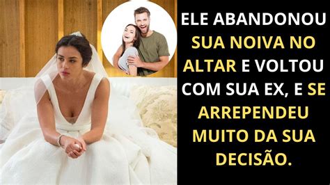 HISTÓRIAS INSPIRADORAS ELE ABANDONOU SUA NOIVA NO ALTAR E VOLTOU