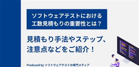 ソフトウェアテストにおける工数見積もりの重要性とは？見積もり手法やステップ、注意点などをご紹介！ ソフトウェアテストの比較メディア