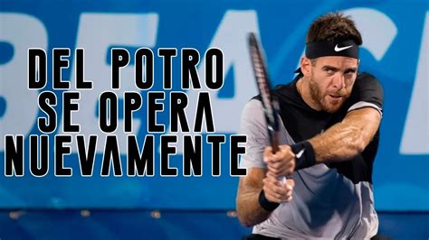 Juan Martín Del Potro Al Quirófano Otra Vez Quiere Jugar Los Juegos Olímpicos De Tokio 2021