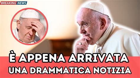 Papa Francesco Choc Appena Arrivata La Drammatica Notiza Fedeli