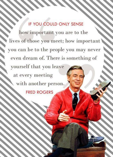 Fred Rogers If You Could Only Sense How Important You Are Cool Words