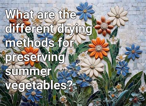 What Are The Different Drying Methods For Preserving Summer Vegetables Gardening Gov Capital