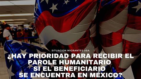 HAY PRIORIDAD PARA RECIBIR EL PAROLE HUMANITARIO SI EL BENEFICIARIO SE