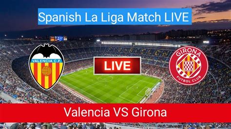 🔴valencia Vs Girona Live Football Match Today Spanish La Liga Match