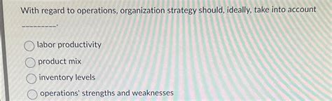 Solved With Regard To Operations Organization Strategy Chegg