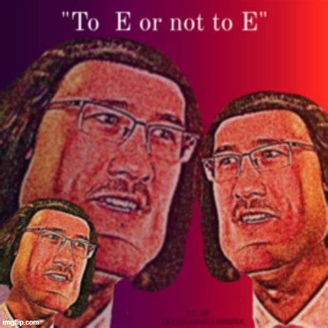 To E Or Not To E Imgflip