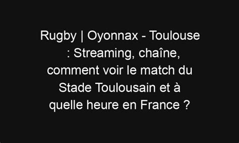 Rugby Oyonnax Toulouse Streaming chaîne comment voir le match