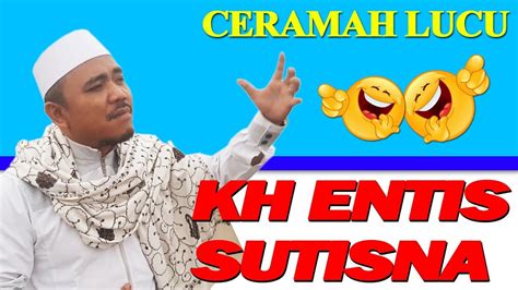 CERAMAH LUCU KH ENTIS SUTISNA YouTube