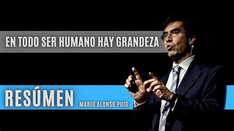 En Todo Ser Humano Hay Grandeza Mario Alonso Puig YouTube