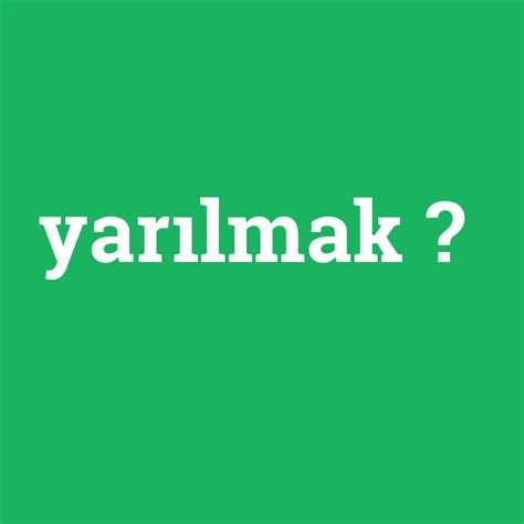 Yarılmak ne demek anlami nedir