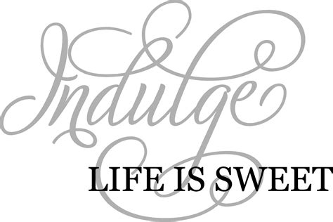 Indulge Life Is Sweet Quote The Walls