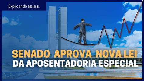 O Senado Aprova Nova Lei De Aposentadoria Especial Plc