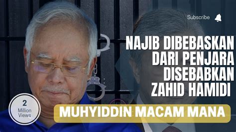 NAJIB BEBAS DARI PENJARA KAJANG DISEBABKAN ZAHID MACAM PULA DENGAN