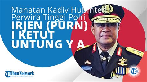 Profil Irjen Pol Purn I Ketut Untung Yoga Anna Eks Kadiv Hubinter