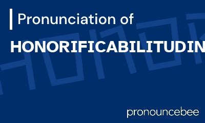 how to pronounce honorificabilitudinitatibus