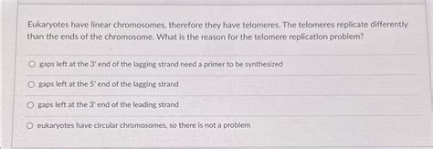 Solved Eukaryotes have linear chromosomes, therefore they | Chegg.com 