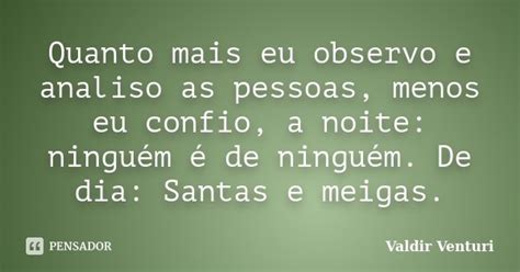 Quanto Mais Eu Observo E Analiso As Valdir Venturi Pensador