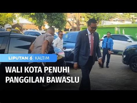 Wali Kota Penuhi Panggilan Bawaslu Liputan 6 Kaltim YouTube