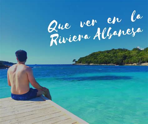 Que Ver En La Riviera Albanesa Los Viajes De Goya