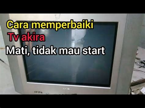 Cara Memperbaiki Tv Akira Mati Tidak Mau Start YouTube