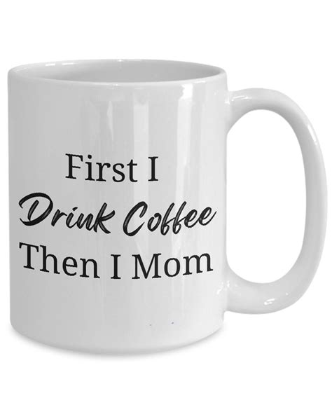 Mothers Day Coffee Mug First I Drink Coffee Then I Mom Etsy