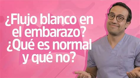 Es Normal Que Me Salga Flujo Blanco Si Estoy Embarazada