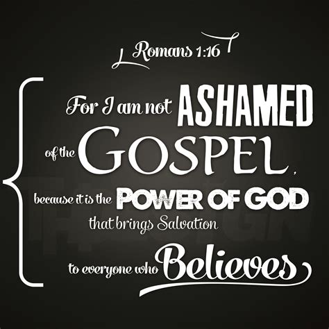 For I Am Not Ashamed Of The Gospel Because It Is The Power Of God That