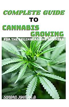 Complete Guide To Cannabis Growing The Comprehensive Guide To