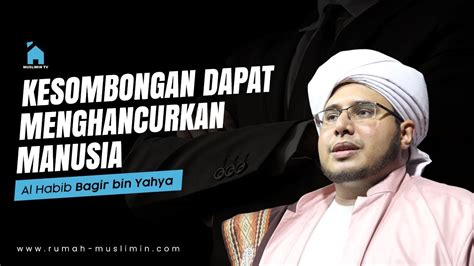 Kesombongan Dapat Menghancurkan Manusia Al Habib Bagir Bin Yahya