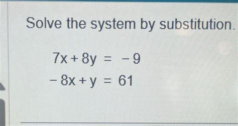 Solved Solve the system by substitution.7x+8y=-9-8x+y=61 | Chegg.com