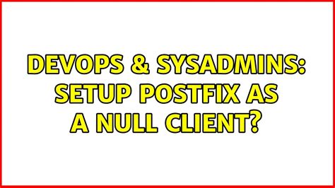 Devops Sysadmins Setup Postfix As A Null Client Solutions