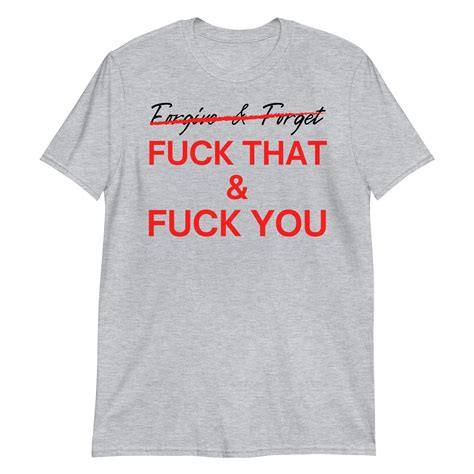 Forgive Forget Fuck That Fuck You T Shirt PYGear