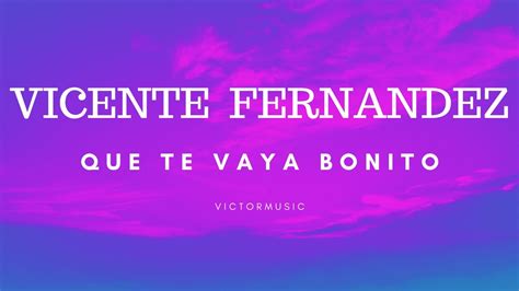 Vicente Fernandez Que Te Vaya Bonito Letra Youtube