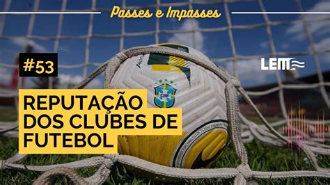 Passes e Impasses 53 Reputação e imagem em clubes de futebol YouTube