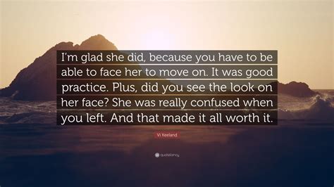 Vi Keeland Quote Im Glad She Did Because You Have To Be Able To