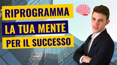 Come Riprogrammare La Tua Mente Per Il SUCCESSO YouTube