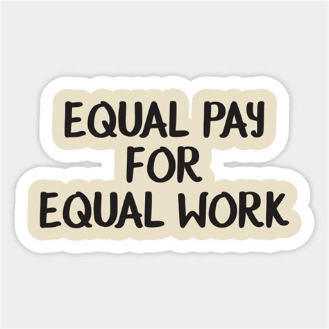 Equality Equal Pay For Equal Work Equality Sticker Teepublic