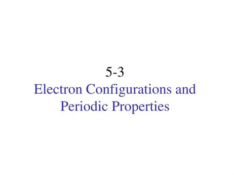 PPT - 5-3 Electron Configurations and Periodic Properties PowerPoint ...