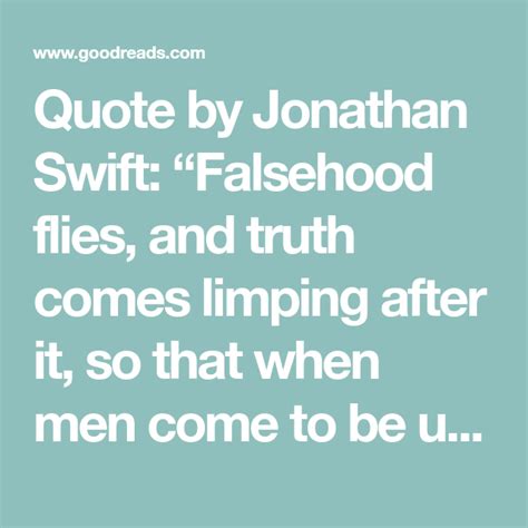 Quote By Jonathan Swift Falsehood Flies And Truth Comes Limping