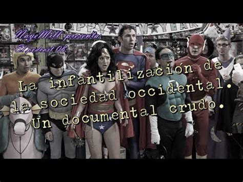 La INFANTILIZACIÓN de la sociedad OCCIDENTAL Un documental crudo