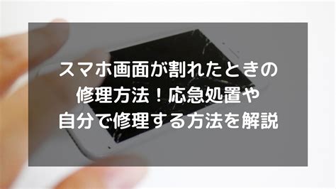 スマホ画面が割れたときの修理方法！応急処置や自分で修理する方法を解説 パソコン廃棄comお役立ち情報