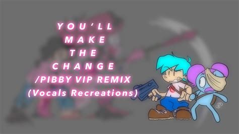 Youll Make The Change Pibby Vip Remix Vocals Recreations Youtube