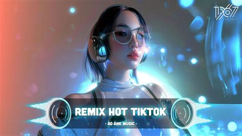 Video Playlist Remix Cực Chill Cực Phẩm Remix Hot TikTok Top Bản Remix Cực Đỉnh Hot