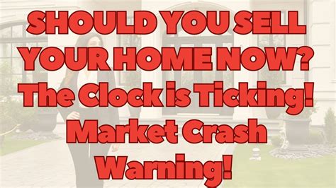 Should You Sell Your Home Now The Clock Is Ticking Market Crash