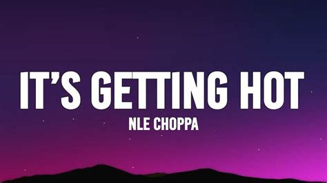 Nle Choppa Its Getting Hot Lyrics I Ve Been Waiting To Shoot This For So Long Youtube