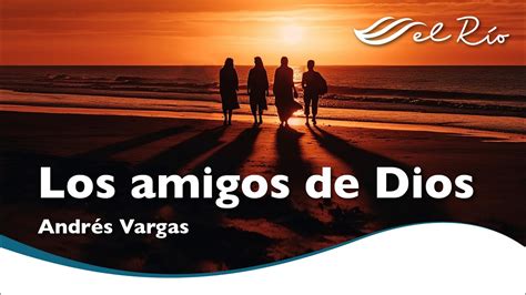 Los Amigos De Dios Andr S Vargas El R O Iglesia Cristiana Octubre