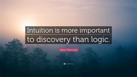 Henri Poincaré Quote Intuition Is More Important To Discovery Than