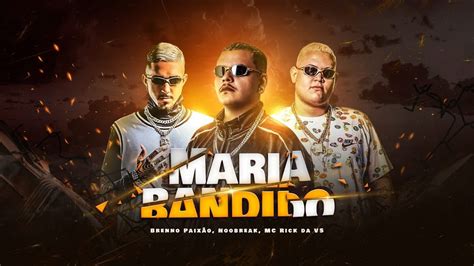 Maria Bandido Dj Brenno Paixão Noobreak And Mc Rick Da Vs Video Clipe