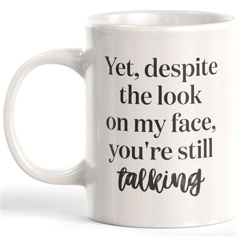 Yet Despite The Look On My Face Youre Still Talking Coffee Mug Etsy