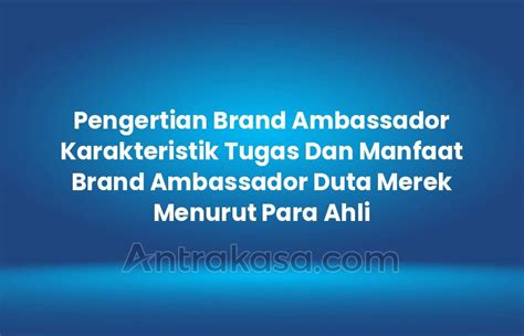 Pengertian Brand Ambassador Karakteristik Tugas Dan Manfaat Brand